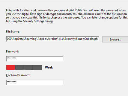 Enter a file location and password for pur new digital ID file. You will need the password when  you use the digital ID to sign or decrypt documents. You should make a note of the file location  so that you can copy this file for backup or other purposes. You can later change options for this  file using the Security Settings dialog.  File Name:  Passwo rd:  Confirm Password:  Browse... 